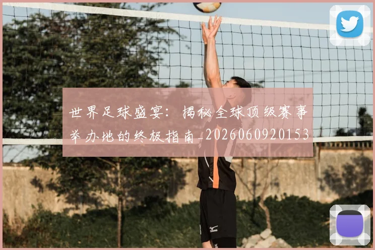 世界足球盛宴:揭秘全球顶级赛事举办地的终极指南_20260609201539