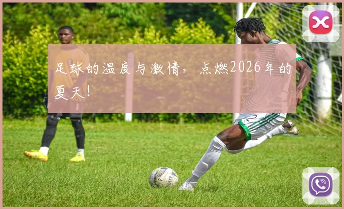 足球的温度与激情,点燃2026年的夏天!